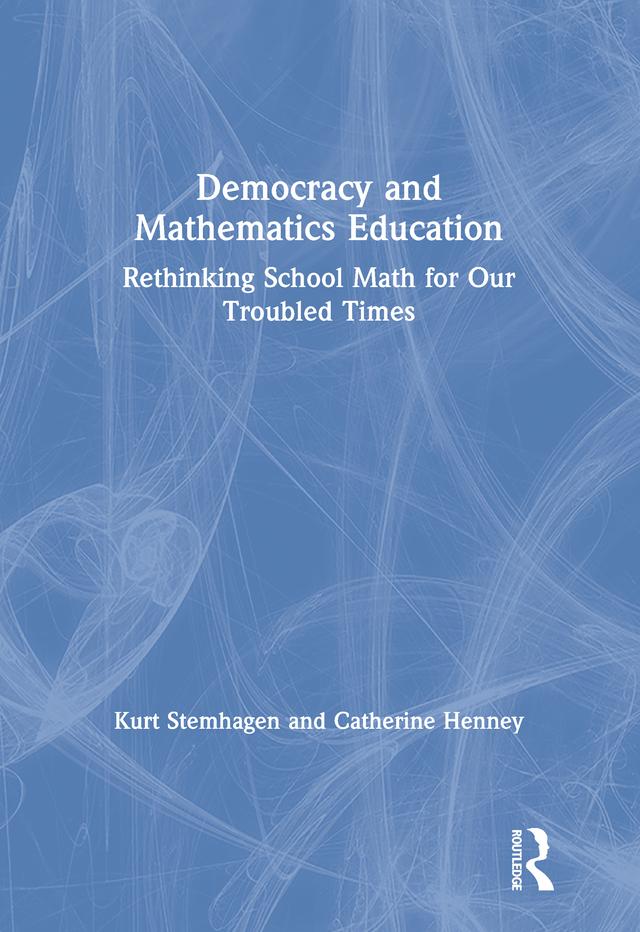 Democracy and Mathematics Education by Catherine Henney, Kurt Stemhagen