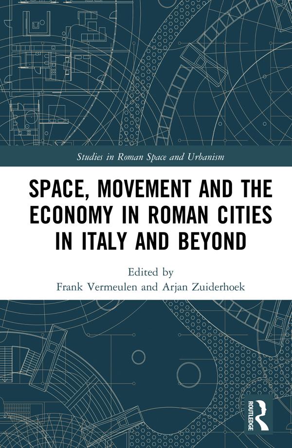 Space, Movement and the Economy in Roman Cities in Italy and Beyond by Arjan Zuiderhoek, Frank Vermeulen