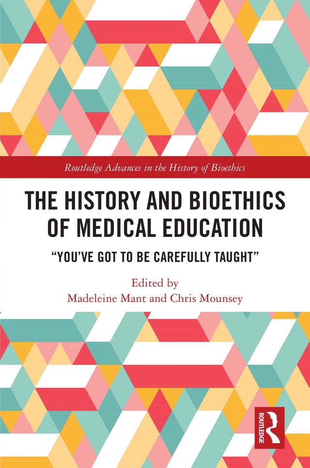 The History and Bioethics of Medical Education by Chris Mounsey, Madeleine Mant