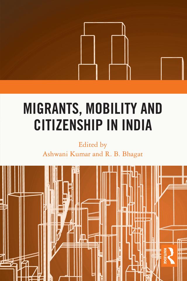 Migrants, Mobility and Citizenship in India by Ashwani Kumar, R. B. Bhagat