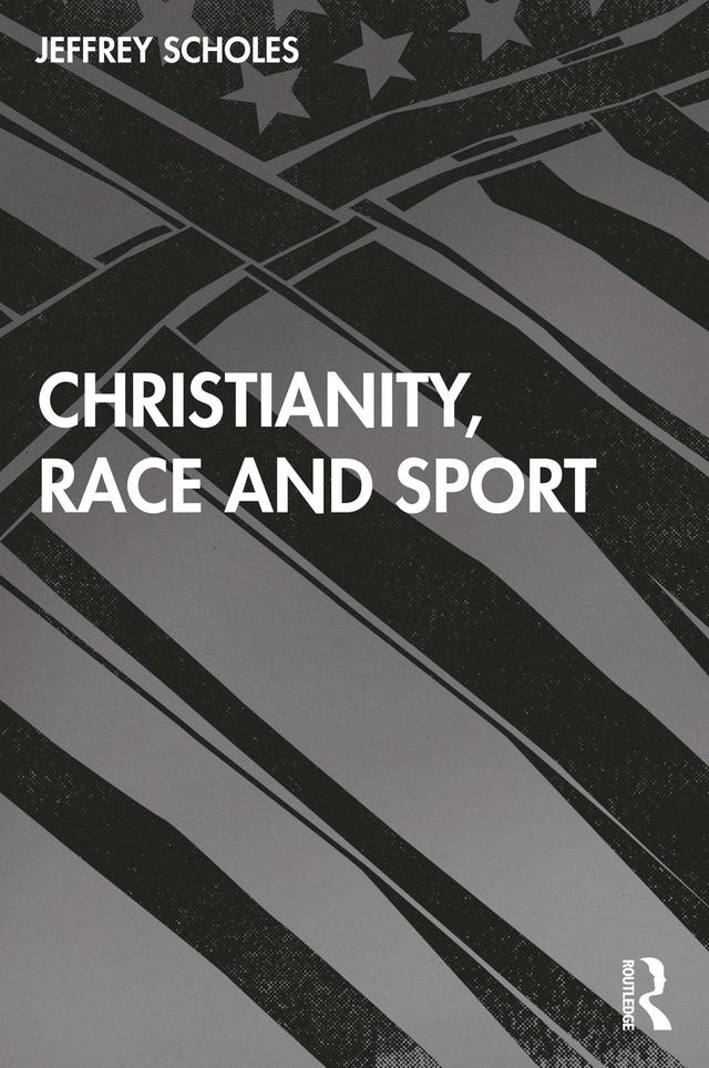 Christianity, Race, and Sport by Jeffrey Scholes