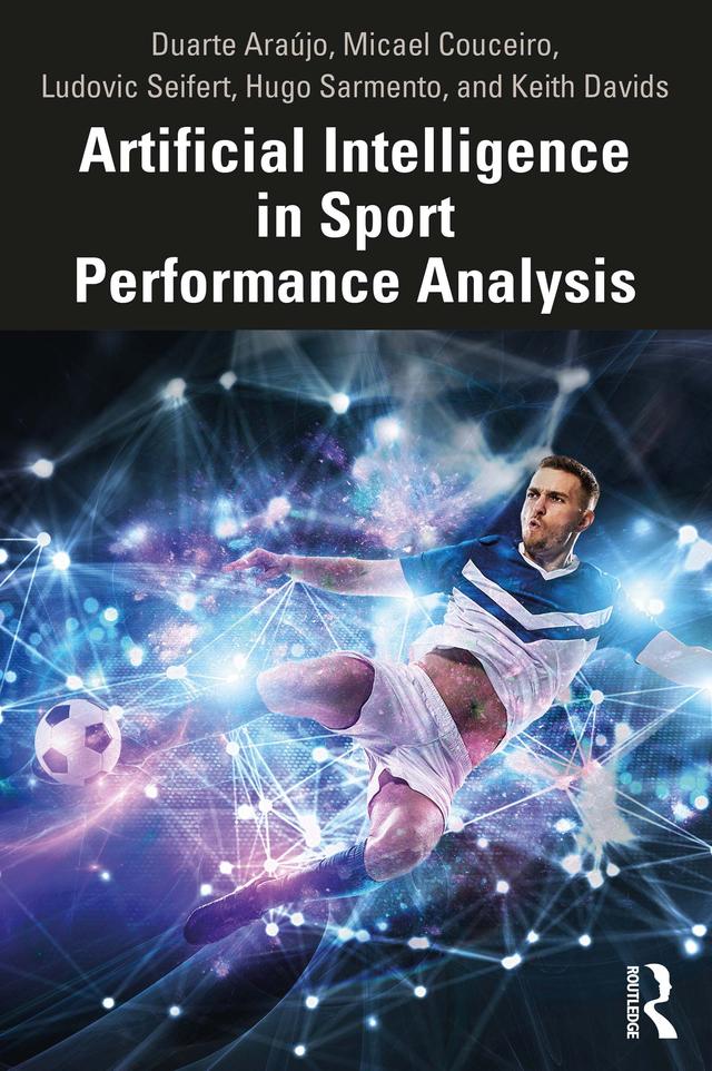 Artificial Intelligence in Sport Performance Analysis by Duarte Araújo, Hugo Sarmento, Keith Davids, Ludovic Seifert, Micael Couceiro