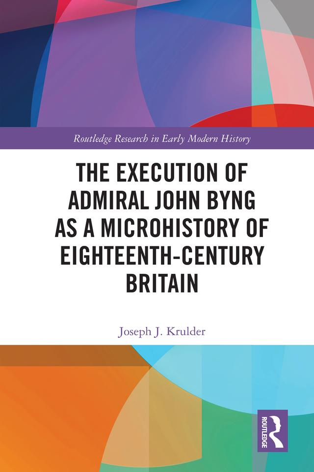 The Execution of Admiral John Byng as a Microhistory of Eighteenth-Century Britain by Joseph J. Krulder