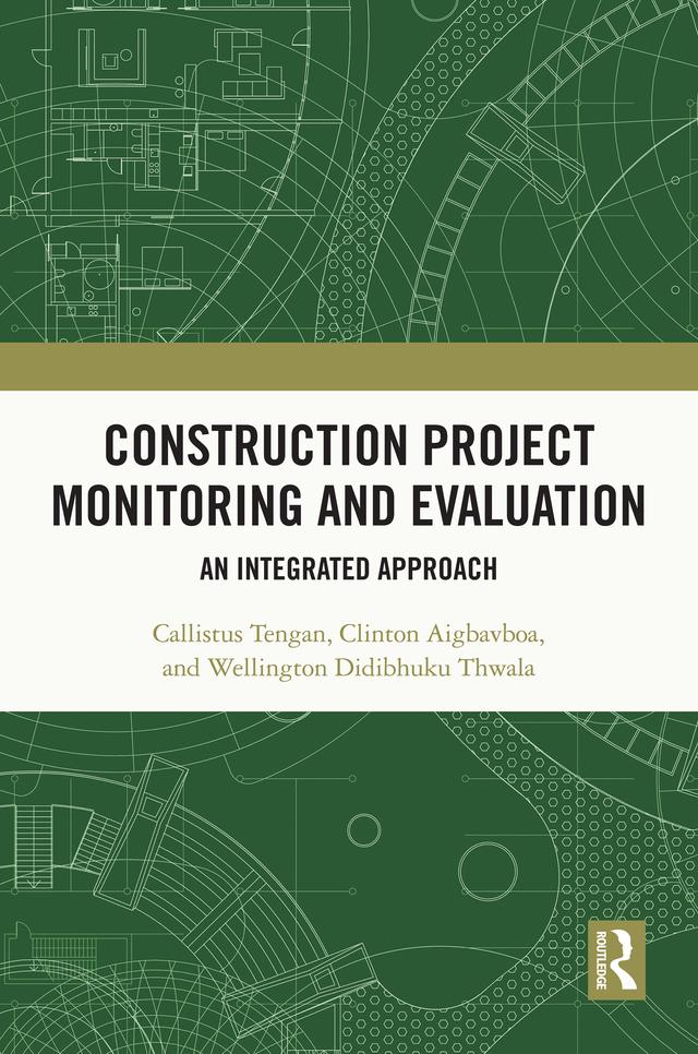 Construction Project Monitoring and Evaluation by Callistus Tengan, Clinton Aigbavboa, Wellington Didibhuku Thwala