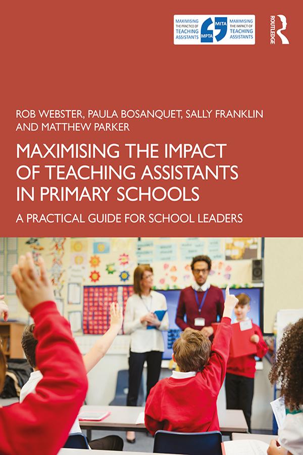 Maximising the Impact of Teaching Assistants in Primary Schools by Matthew Parker, Paula Bosanquet, Rob Webster, Sally Franklin