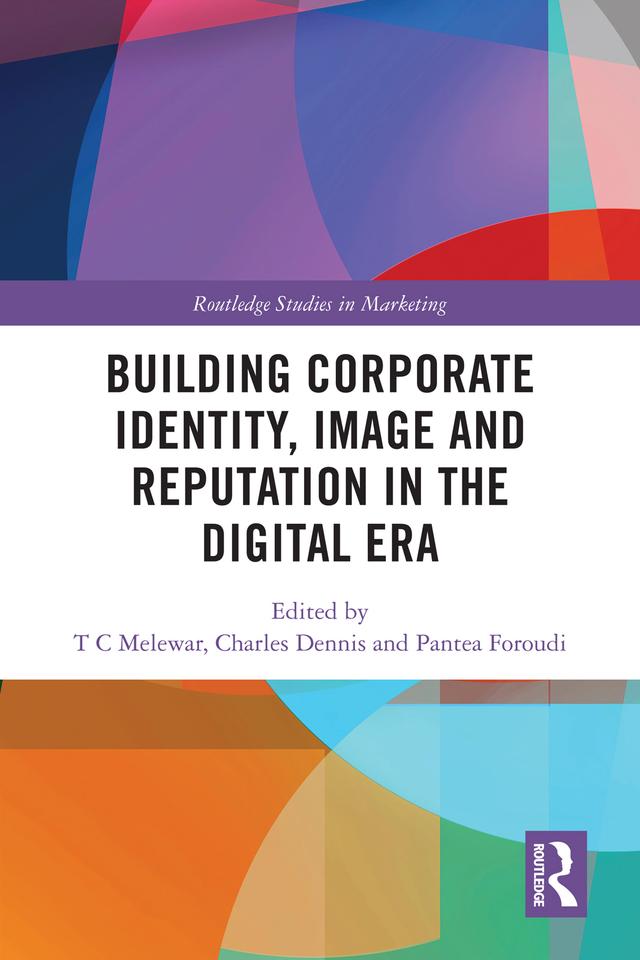 Building Corporate Identity, Image and Reputation in the Digital Era by Charles Dennis, Pantea Foroudi, T C Melewar