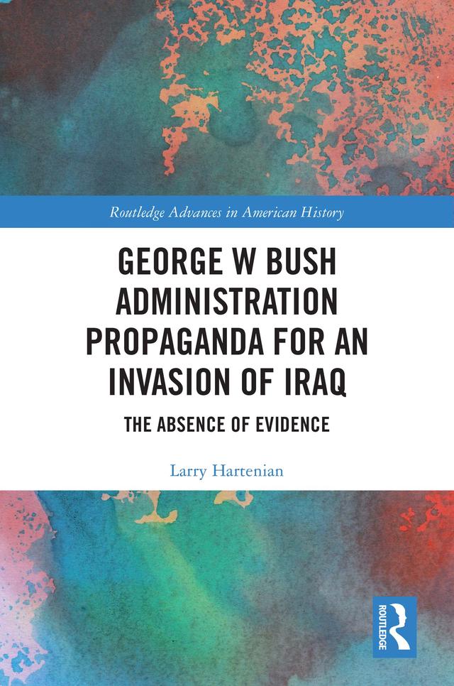 George W Bush Administration Propaganda for an Invasion of Iraq by Larry Hartenian