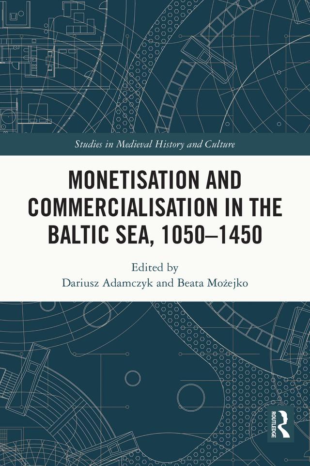 Monetisation and Commercialisation in the Baltic Sea, 1050-1450 by Beata Możejko, Dariusz Adamczyk