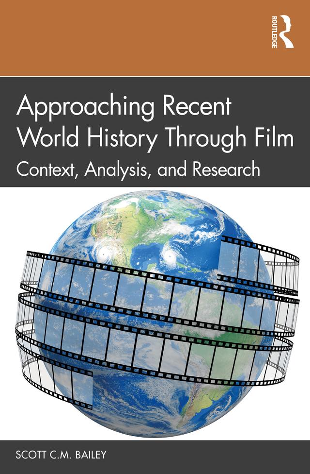 Approaching Recent World History Through Film by Scott C.M. Bailey