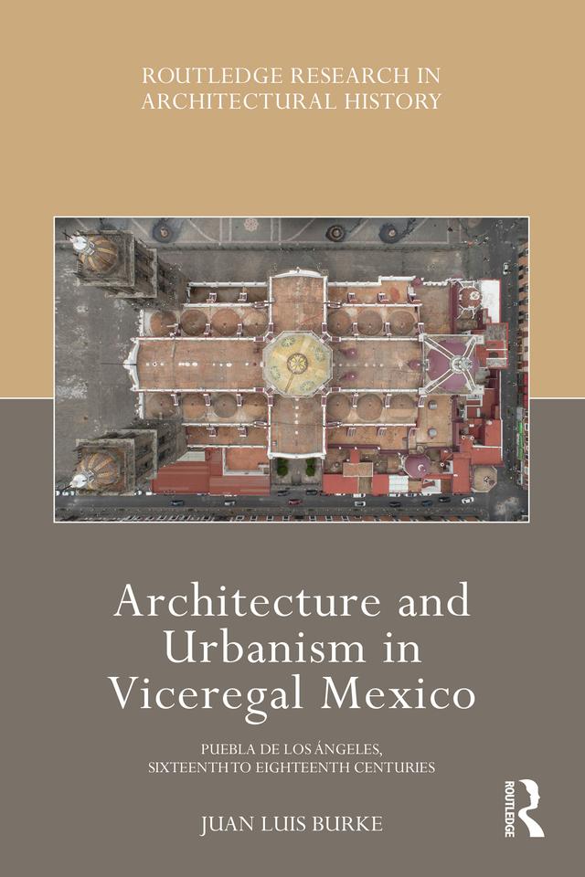 Architecture and Urbanism in Viceregal Mexico by Juan Luis Burke