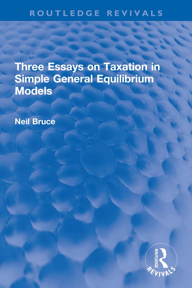 Three Essays on Taxation in Simple General Equilibrium Models by Neil Bruce