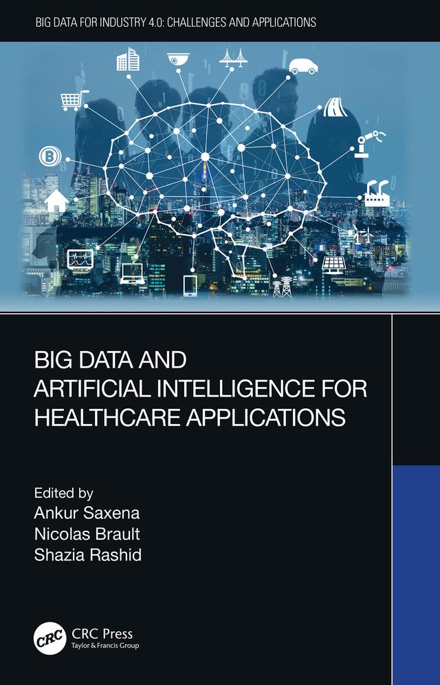 Big Data and Artificial Intelligence for Healthcare Applications by Ankur Saxena, Nicolas Brault, Shazia Rashid
