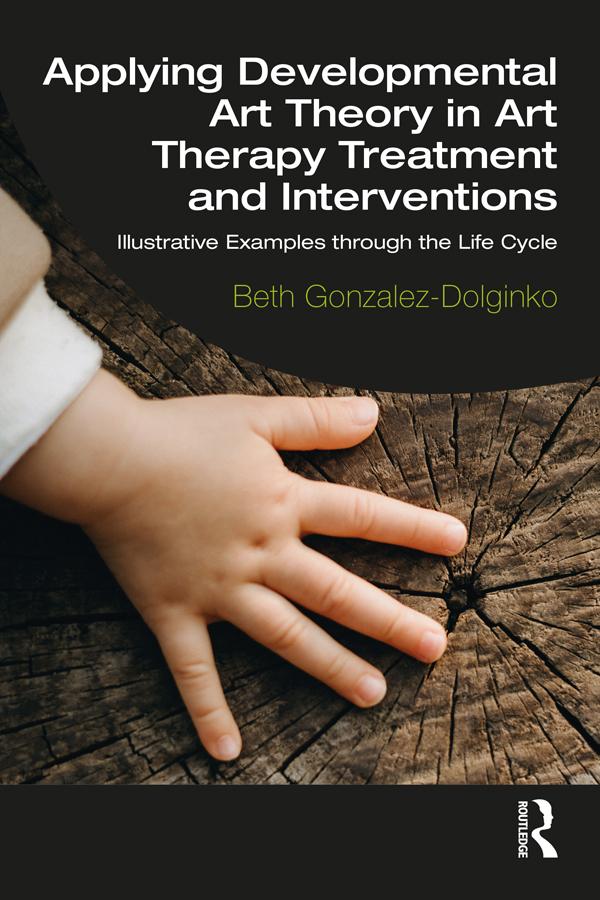 Applying Developmental Art Theory in Art Therapy Treatment and Interventions by Beth Gonzalez-Dolginko
