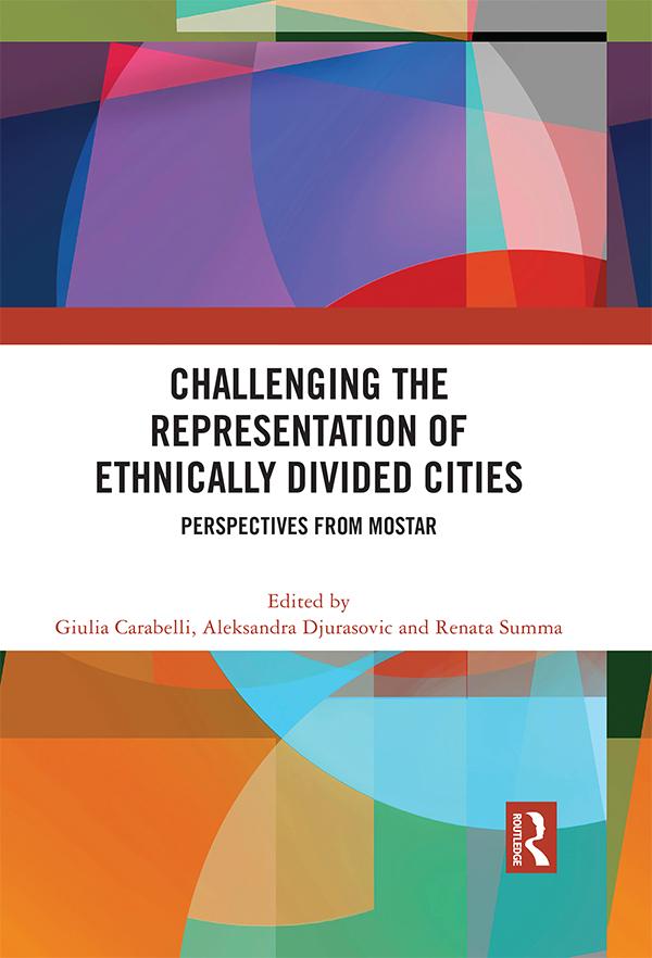 Challenging the Representation of Ethnically Divided Cities by Aleksandra Djurasovic, Giulia Carabelli, Renata Summa