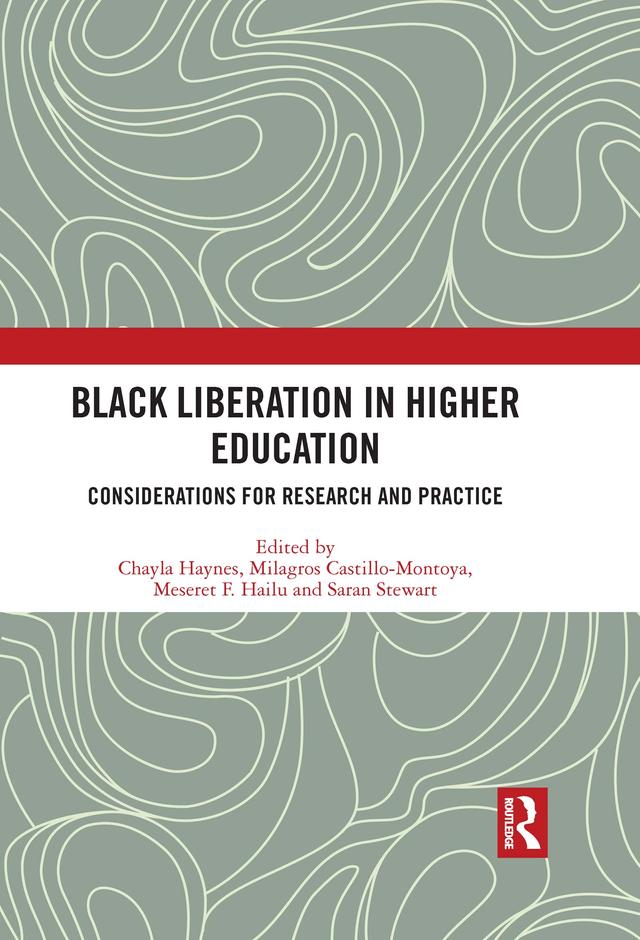 Black Liberation in Higher Education by Chayla Haynes, Meseret F. Hailu, Milagros Castillo-Montoya, Saran Stewart