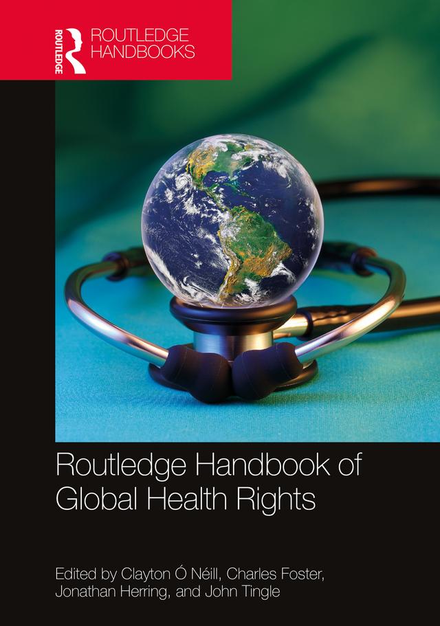 Routledge Handbook of Global Health Rights by Charles Foster, Clayton Ó Néill, John Tingle, Jonathan Herring