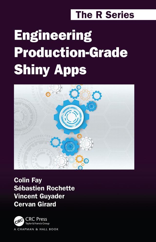 Engineering Production-Grade Shiny Apps by Cervan Girard, Colin Fay, Sébastien Rochette, Vincent Guyader