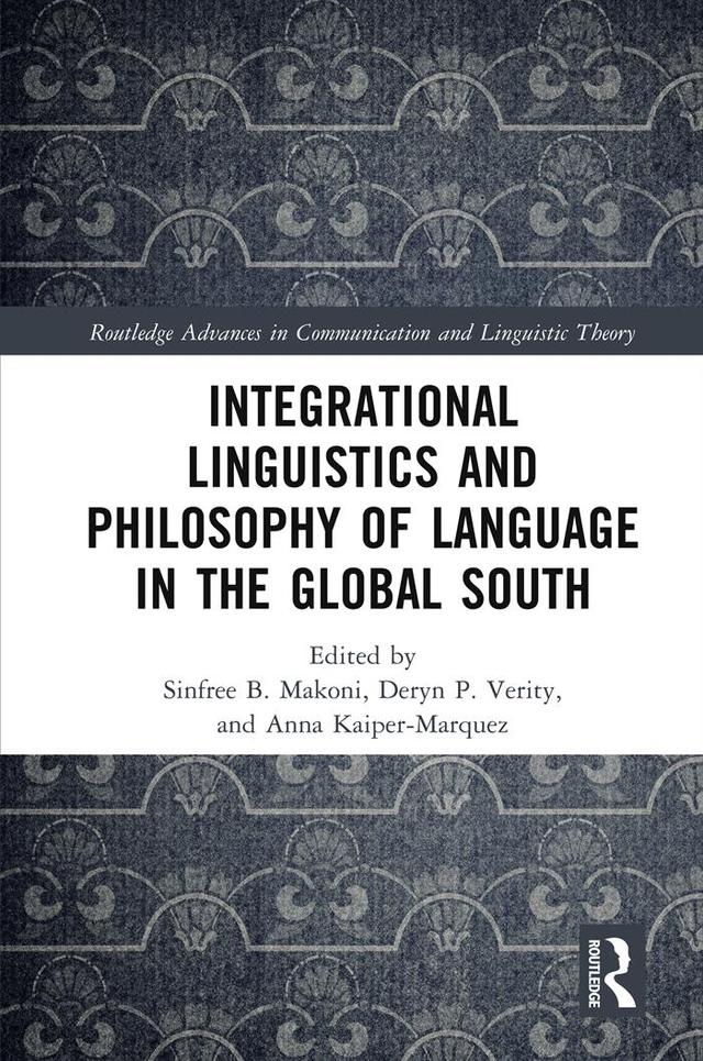 Integrational Linguistics and Philosophy of Language in the Global South by Anna Kaiper-Marquez, Deryn P. Verity, Sinfree B. Makoni