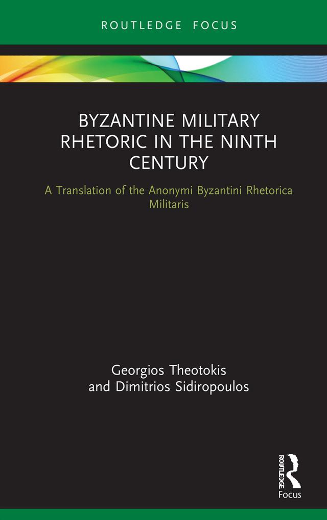 Byzantine Military Rhetoric in the Ninth Century by Dimitrios Sidiropoulos, Georgios Theotokis