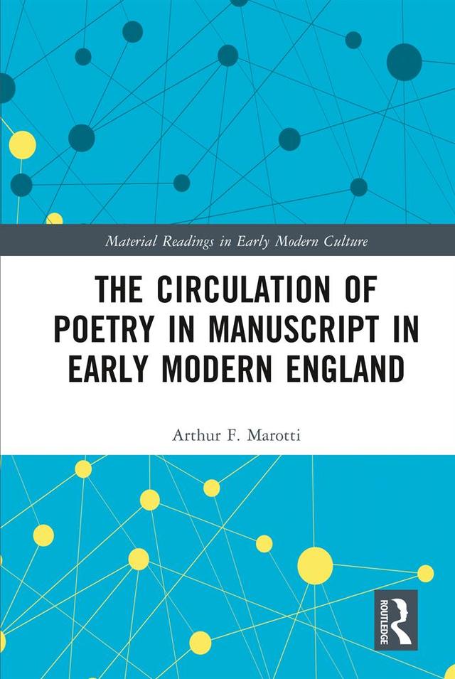 The Circulation of Poetry in Manuscript in Early Modern England by Arthur F. Marotti