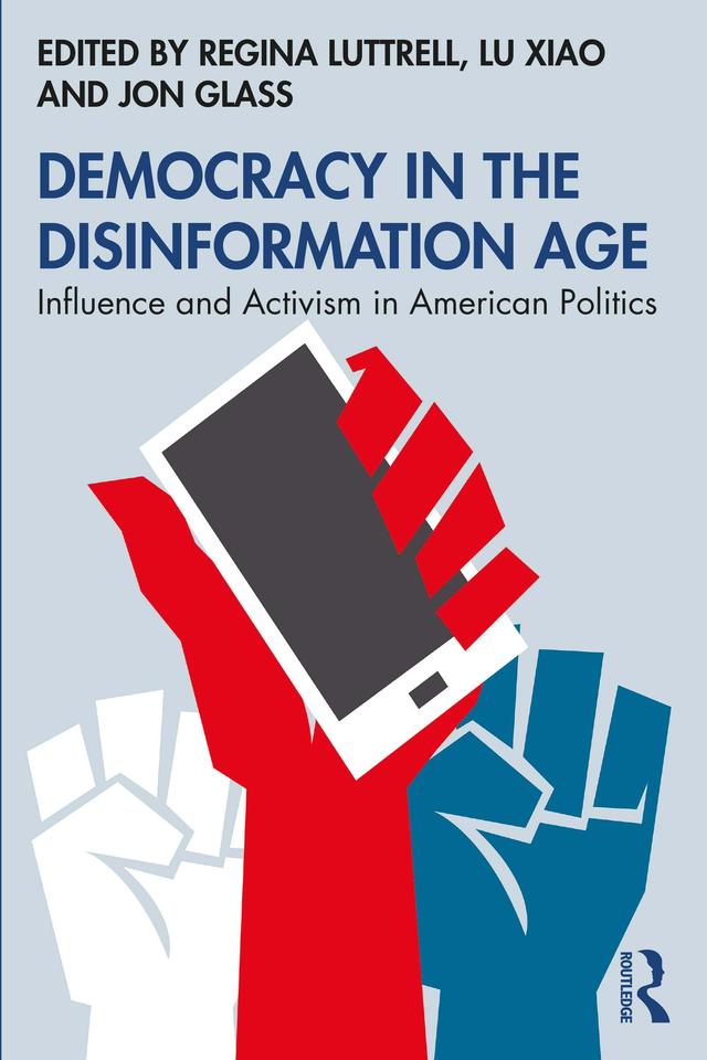 Democracy in the Disinformation Age by Jon Glass, Lu Xiao, Regina Luttrell