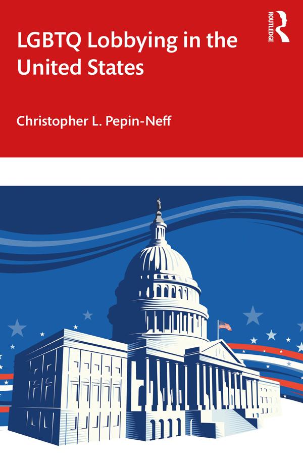 LGBTQ Lobbying in the United States by Christopher L. Pepin-Neff