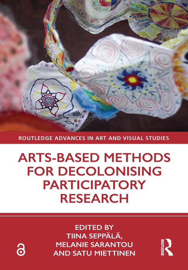 Arts-Based Methods for Decolonising Participatory Research by Melanie Sarantou, Satu Miettinen, Tiina Seppälä