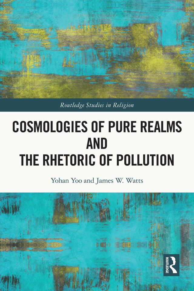 Cosmologies of Pure Realms and the Rhetoric of Pollution by James W. Watts, Yohan Yoo