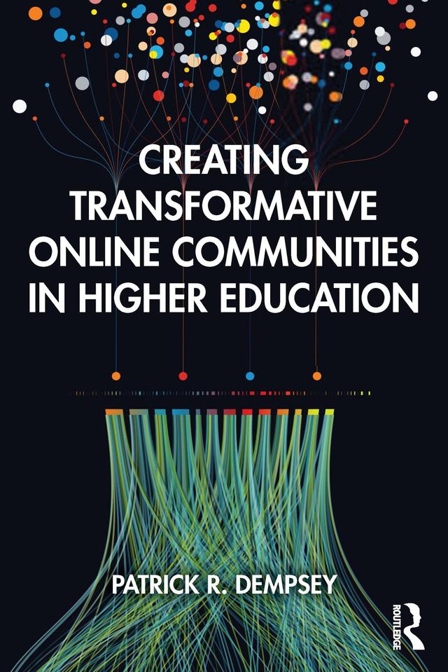 Creating Transformative Online Communities in Higher Education by Patrick R. Dempsey