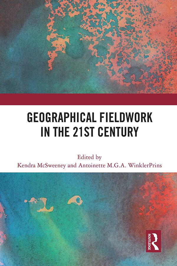 Geographical Fieldwork in the 21st Century by Antoinette WinklerPrins, Kendra McSweeney