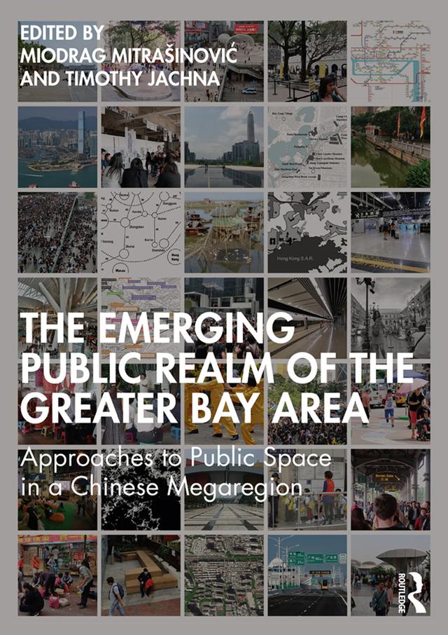 The Emerging Public Realm of the Greater Bay Area by Miodrag Mitrašinović, Timothy Jachna