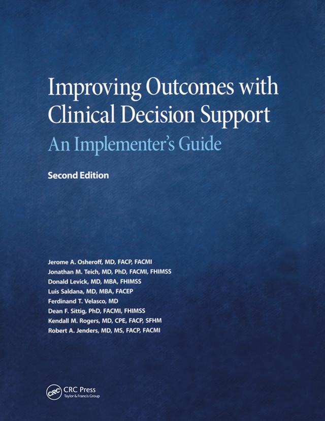 Improving Outcomes with Clinical Decision Support by Dean Sittig, Donald Levick, Ferdinand Velasco, Jerry Osheroff, Jonathan Teich, Kendall Rogers, Luis Saldana, Robert Jenders
