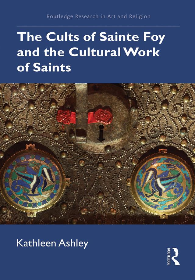 The Cults of Sainte Foy and the Cultural Work of Saints by Kathleen Ashley