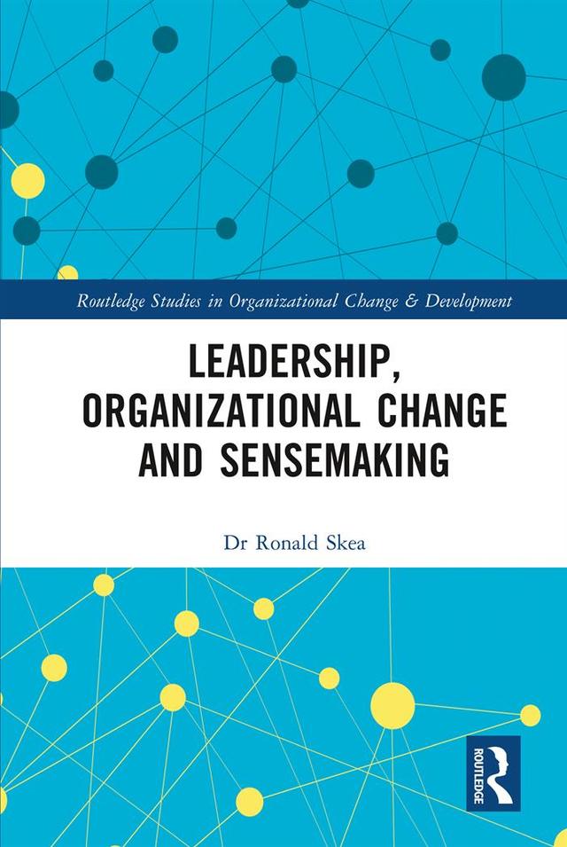 Leadership, Organizational Change and Sensemaking by Ronald Skea