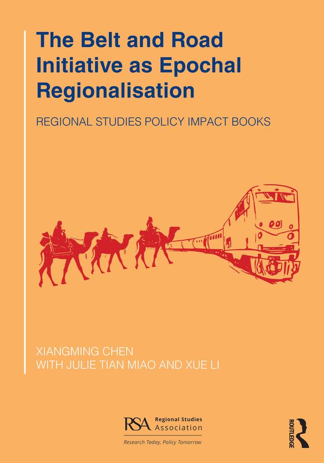 The Belt and Road Initiative as Epochal Regionalisation by Julie Tian Miao, Xiangming Chen, Xue Li