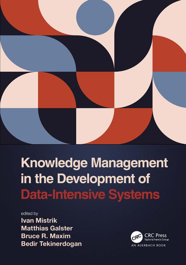 Knowledge Management in the Development of Data-Intensive Systems by Bedir Tekinerdogan, Bruce R. Maxim, Ivan Mistrik, Matthias Galster