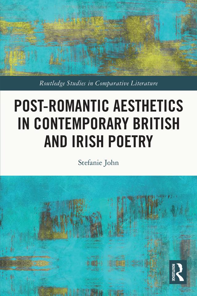 Post-Romantic Aesthetics in Contemporary British and Irish Poetry by Stefanie John