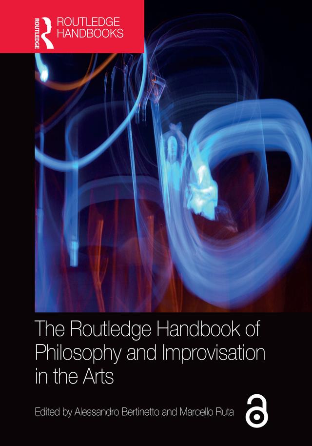 The Routledge Handbook of Philosophy and Improvisation in the Arts by Alessandro Bertinetto, Marcello Ruta