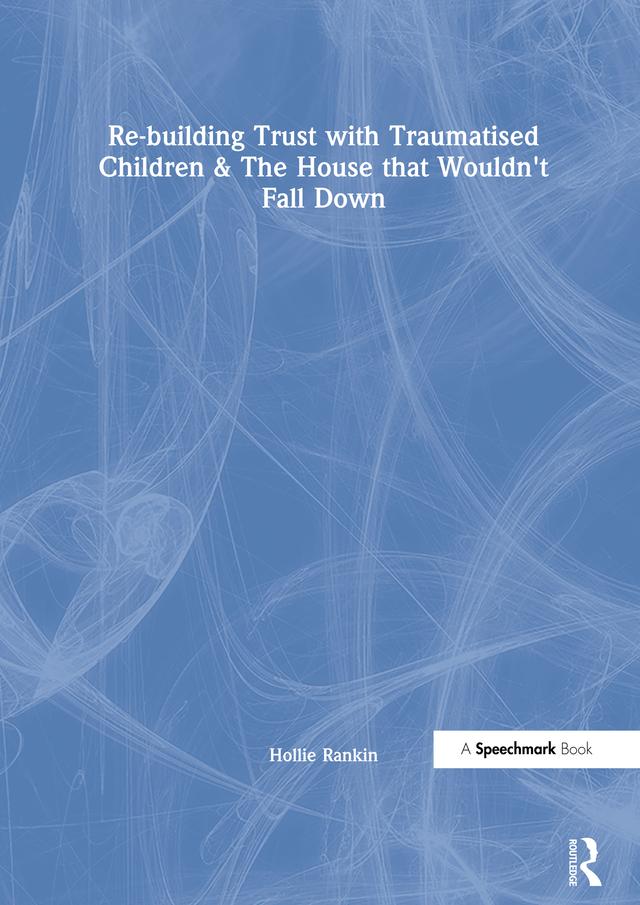 Re-building Trust with Traumatised Children & The House that Wouldn't Fall Down by Hollie Rankin