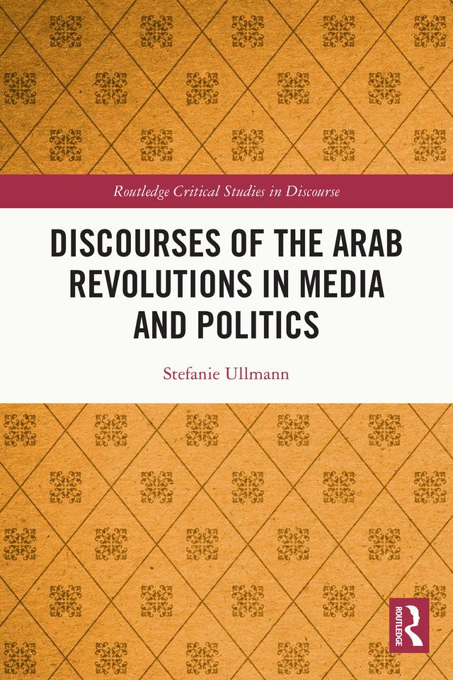 Discourses of the Arab Revolutions in Media and Politics by Stefanie Ullmann