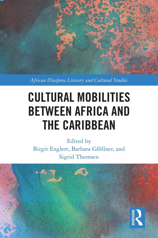 Cultural Mobilities Between Africa and the Caribbean by Barbara Gföllner, Birgit Englert, Sigrid Thomsen