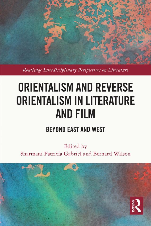 Orientalism and Reverse Orientalism in Literature and Film by Bernard Wilson, Sharmani Patricia Gabriel