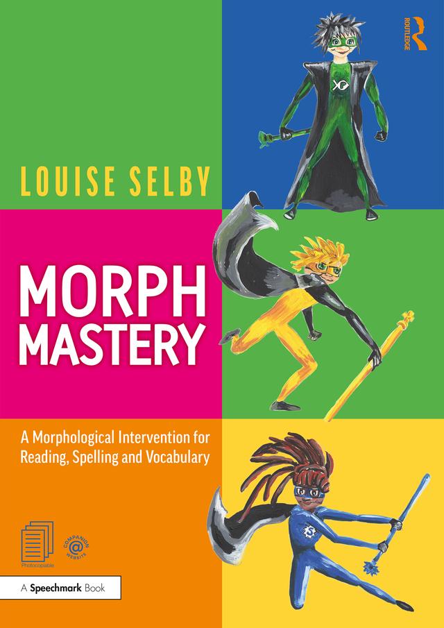 Morph Mastery: A Morphological Intervention for Reading, Spelling and Vocabulary by Louise Selby