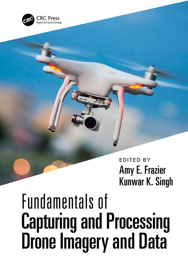 Fundamentals of Capturing and Processing Drone Imagery and Data by Amy Frazier, Kunwar Singh