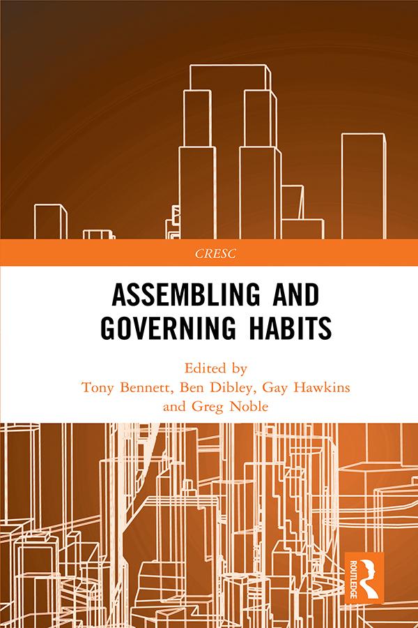 Assembling and Governing Habits by Ben Dibley, Gay Hawkins, Greg Noble, Tony Bennett