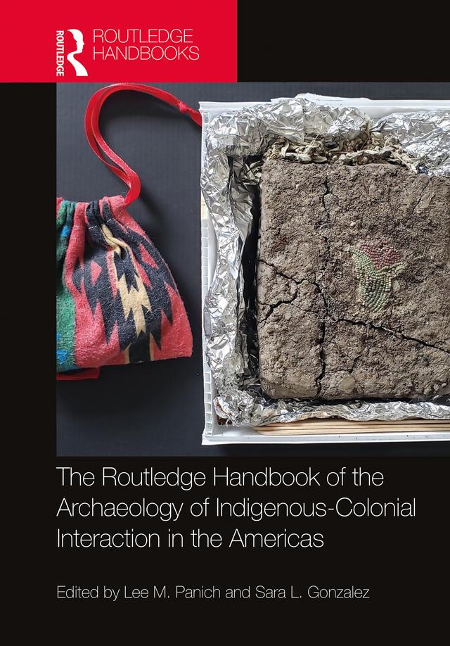 Routledge Handbook of the Archaeology of Indigenous-Colonial Interaction in the Americas by Lee M. Panich, Sara L. Gonzalez
