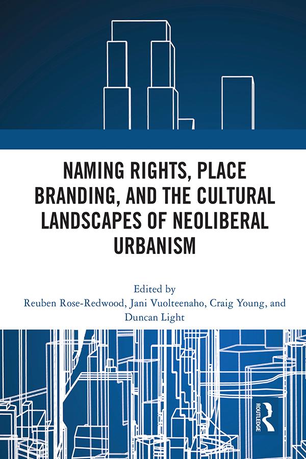 Naming Rights, Place Branding, and the Cultural Landscapes of Neoliberal Urbanism by Craig Young, Duncan Light, Jani Vuolteenaho, Reuben Rose-Redwood