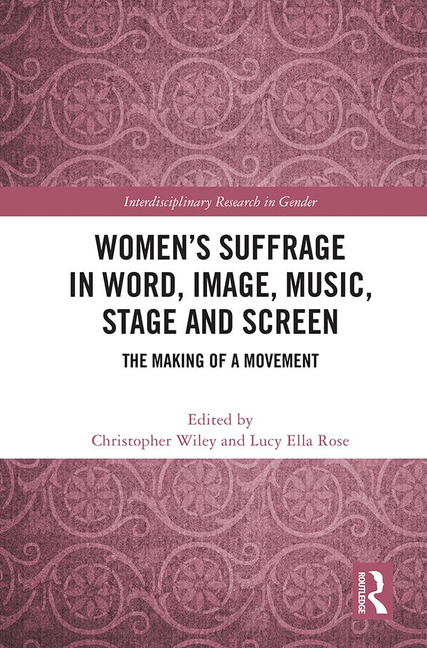 Women’s Suffrage in Word, Image, Music, Stage and Screen by Christopher Wiley, Lucy Ella Rose