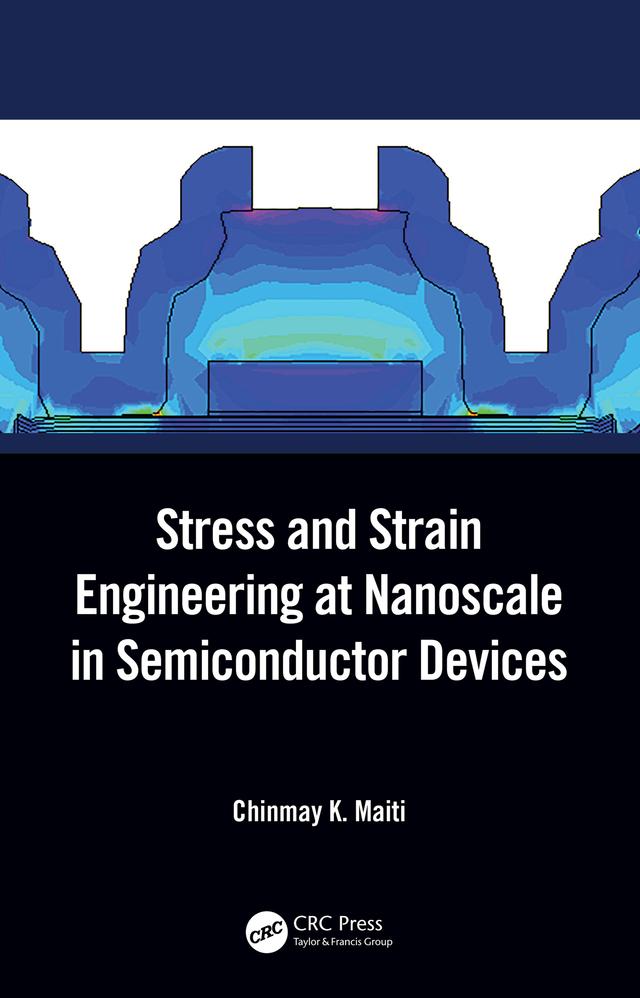 Stress and Strain Engineering at Nanoscale in Semiconductor Devices by Chinmay K. Maiti