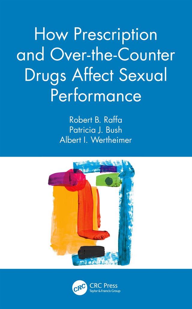 How Prescription and Over-the-Counter Drugs Affect Sexual Performance by Albert I. Wertheimer, Patricia J. Bush, Robert B. Raffa